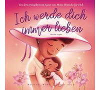 Ich werde dich immer lieben: Deutsche Ausgabe (I Will Always Love You: German edition) (Die „Bedingungslose Liebe“-Reihe (Deutsche Ausgabe))