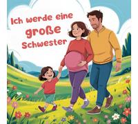 Ich werde eine große Schwester: Dieses Ausmalbuch begleitet dich mit Text und Bildern auf dem Weg in dein neues Familienleben