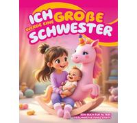 Ich werde eine große Schwester (Ein Buch für ältere Geschwister eines Babys): Mädchen dabei unterstützen, sich auf ihre Rolle als große Schwester ... Fragen, um diese neue Erfahrung zu verstehen