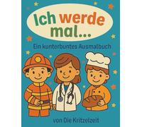 Ich werde mal... - Ein kunterbuntes Ausmalbuch: Berufe für dich und mich - Mädchen und Jungs im Job