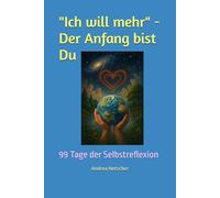 "Ich will mehr" - Der Anfang bist Du: 99 Tage der Selbstreflexion