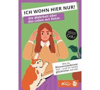 ICH WOHN HIER NUR! Die Wahrheit über das Leben mit Katze.: Wie du Missverständnisse löst - und ihr beide glücklicher werdet.