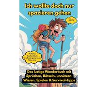 Ich wollte doch nur spazieren gehen: Das lustige Wanderbuch mit Sprüchen, Rätseln, unnützen Wissen, Spielen und Survival-Tipps für Naturliebhaber!