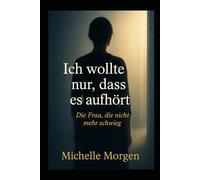 Ich wollte nur, dass es aufhört: Die Frau, die nicht mehr schweigt