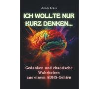 Ich wollte nur kurz denken...: Gedanken und chaotische Wahrheiten aus einem ADHS-Gehirn