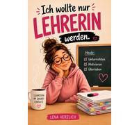 Ich wollte nur Lehrerin werden: Humorvolles Geschenkbuch für Lehrerinnen. Witzige Geschichten, ehrliche Momente und liebevolle Einblicke in den ganz normalen Schulwahnsinn