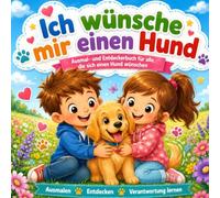 Ich wünsche mir einen Hund. Spielerisch entdecken, was auf dich zukommt - bevor der Hund einzieht: Ausmalen, Verstehen, Vorbereiten - das Ausmal- und ... zukünftige kleine Hundebesitzer ab 4Jahren