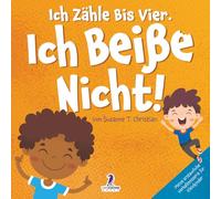 Ich Zähle Bis Vier. Ich Beiße Nicht!: Ein Affirmationsbuch Für Kleinkinder Über Das Nichtbeißen (2-4 Jahre) (Meine Erstaunliche Verhaltensserie Für Kleinkinder)