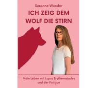 Ich zeig dem Wolf die Stirn: Mein Leben mit Lupus Erythematodes und der Fatigue