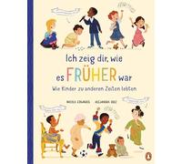 Ich zeig dir, wie es früher war! - Wie Kinder zu anderen Zeiten lebten: Sachbilderbuch ab 6 Jahren