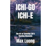 Ichi-go Ichi-e: The Art of Savoring Life's Fleeting Moments