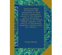 Ichneumonologia brittannica. The ichneumons of Great Britain; a descriptive account of the families, genera and species indigenous to the British ... localitites, habitats, host, etc Volume 3