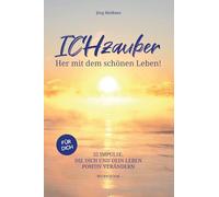 ICHzauber - Her mit dem schönen Leben: 52 Impulse, die dich und dein Leben positiv verändern