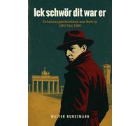 Ick schwör dit war er: Kriminalgeschichten aus Berlin 1950 bis 1965