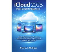 iCloud 2026 Made Simple for Beginners: Step-by-Step Instructions for Photo Libraries, File Storage, Device Backups, and Privacy Controls on iPhone, iPad, and Mac