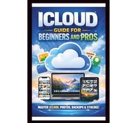 iCloud User Guide For Beginners and Pros: Step-by-step manual to unlocking the full potential and effortlessly sync, Backup and organise your data ... iPhone, iPad and Mac. (Tech Made Easy)