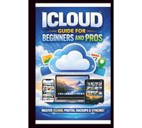 iCloud User Guide For Beginners and Pros: Step-by-step manual to unlocking the full potential and effortlessly sync, Backup and organise your data ... iPhone, iPad and Mac. (Tech Made Easy)