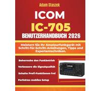 ICOM IC-705 BENUTZERHANDBUCH: Meistern Sie Ihr Amateurfunkgerät mit Schritt-für-Schritt-Anleitungen, Tipps und Expertentechniken.