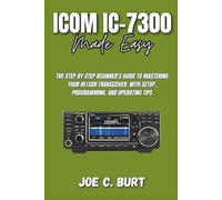 ICOM IC-7300 Made Easy: The Step-by-Step Beginner’s Guide to Mastering Your HF/SDR Transceiver, with Setup, Programming, and Operating Tips
