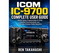 ICOM IC-9700 Complete User Guide: Master Setup, Programming, D-STAR, Satellite Communication, and Everyday Amateur Radio Operation
