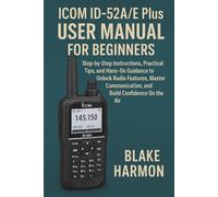 Icom ID-52A/E Plus User Manual for Beginners: Step-by-Step Instructions, Practical Tips, and Hands-On Guidance to Unlock Radio Features, Master ... On the Air (Ham Radio Guide for Beginners)