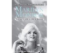 Icon: The Life, Times, and Films of Marilyn Monroe Volume 2 1956 to 1962 & Beyond