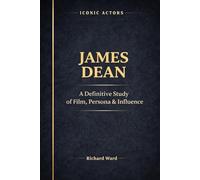 Iconic Actors James Dean: A Definitive Study of Film, Persona & Influence: 2