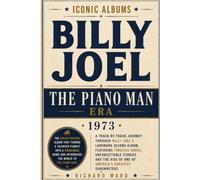 Iconic Albums Billy Joel The Piano Man Era (1973): A Track-by-Track Journey Through Billy Joel's Landmark Second Album Featuring Timeless Songs, ... and the rise of America's Greatest Songwriter