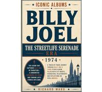 Iconic Albums Billy Joel The Streetlife Serenade Era (1974): A Track-by-Track Journey Through Billy Joel's Third Studio Album filled with City Nights, ... and reflections on 1970's America