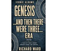 Iconic Albums Genesis ...And then there were three Era (1978): A Track-by-Track Journey Through Change and Survival