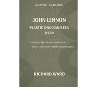Iconic Albums - John Lennon - The Plastic Ono Band Era (1970): A Track-by-Track Journey Through raw truth and healing