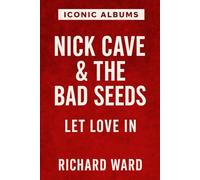 Iconic Albums - Nick Cave & The Bad Seeds - Let Love In