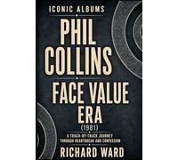 Iconic Albums Phil Collins The Face Value Years (1981): A Track-by-Track Journey through Heartbreak and Confession: 1
