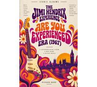Iconic Albums The Jimi Hendrix Experience The Are You Experienced Era (1967): A Ground Breaking Album, A New Sound, A Bolder World