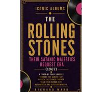 Iconic Albums The Rolling Stones Their Satanic Majesties Request (1967): A Track-by-Track Journey Through The Album That Pushed The Stones Further Than Ever Before Into Psychedelia and Experimentation
