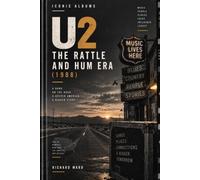 Iconic Albums U2 The Rattle and Hum Era (1988): A Band on the Road, A Deeper America, A bigger story