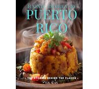 Iconic Dishes of Puerto Rico: The Stories Behind the Flavor: A Puerto Rican Cookbook of Traditional Recipes, Cultural History, and Everyday Comfort for Caribbean and Latin Food Lovers and Home Cooks