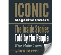 Iconic Magazine Covers: The Inside Stories Told by the People Who Made Them