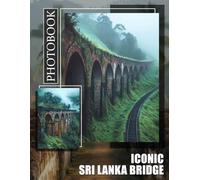 Iconic Sri Lanka Bridge Photo Book: Explore Stunning Images Of Sri Lankan Iconic Bridge For Travelers And Enthusiasts