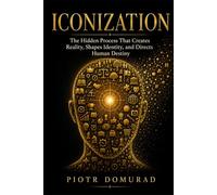 ICONIZATION: The Hidden Process That Creates Reality, Shapes Identity, and Directs Human Destiny: 11 (The Applied Wisdom Series)
