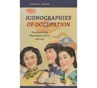 Iconographies of Occupation : Visual Cultures in Wang Jingwei's China, 1939-1945