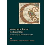 Iconography Beyond the Crossroads: Image, Meaning, and Method in Medieval Art (Signa: Papers of the Index of Medieval Art at Princeton University)
