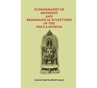 ICONOGRAPHY OF BUDDHIST AND BRAHMANICAL SCULPTURES IN THE DACCA MUSEUM