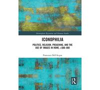 Iconophilia: Politics, Religion, Preaching, and the Use of Images in Rome, c.680 - 880: 27 (Birmingham Byzantine and Ottoman Studies)