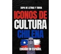 Iconos de Cultura Chilena: Sopa de Letras y Trivia sobre los Íconos Culturales de Chile - Libro Educativo para Adultos y Estudiantes (Edición en Español) (Iconos de Cultura Suramérica)