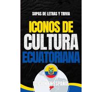 Iconos de Cultura Ecuatoriana: Sopa de Letras y Trivia sobre los Íconos Culturales del Ecuador - Libro Educativo para Adultos y Estudiantes (Edición en Español) (Iconos de Cultura Suramérica)