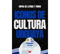 Iconos de Cultura Uruguaya: Sopa de Letras y Trivia sobre los Íconos Culturales de Uruguay - Libro Educativo para Adultos y Estudiantes (Edición en Español) (Iconos de Cultura Suramérica)