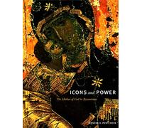 Icons and Power: The Mother of God in Byzantium