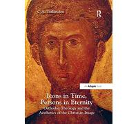 Icons in Time, Persons in Eternity: Orthodox Theology and the Aesthetics of the Christian Image