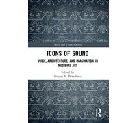 Icons of Sound: Voice, Architecture, and Imagination in Medieval Art (Music and Visual Culture)